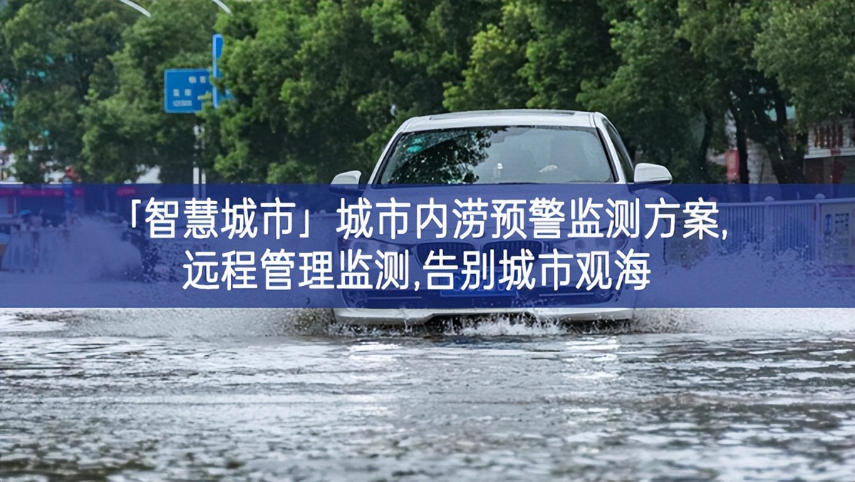 「智慧城市」城市內(nèi)澇預(yù)警監(jiān)測(cè)方案,遠(yuǎn)程管理監(jiān)測(cè),告別城市觀海