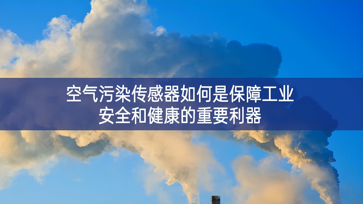 空氣污染傳感器如何是保障工業(yè)安全和健康的重要利器