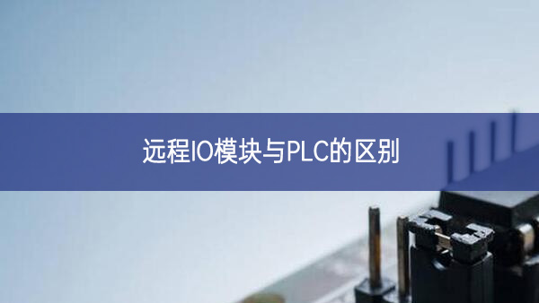 遠程IO模塊與PLC的區(qū)別