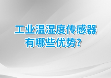 工業(yè)溫濕度傳感器有哪些優(yōu)勢？安裝的候需要注意什么？