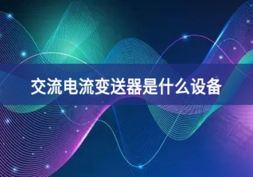 交流電流變送器是什么設備