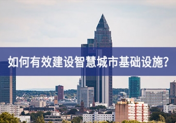 如何有效建設智慧城市基礎設施？