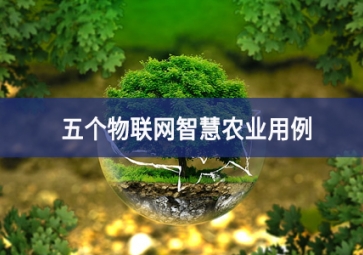 五個物聯(lián)網(wǎng)智慧農(nóng)業(yè)用例