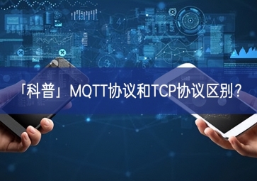 「科普」MQTT協(xié)議和TCP協(xié)議區(qū)別？