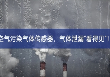 空氣污染氣體傳感器，氣體泄漏“看得見”！