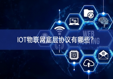 IOT物聯(lián)網(wǎng)底層協(xié)議有哪些？