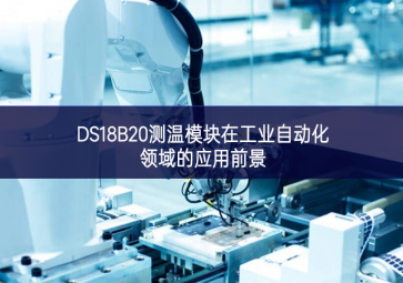 DS18B20測(cè)溫模塊在工業(yè)自動(dòng)化領(lǐng)域的應(yīng)用前景